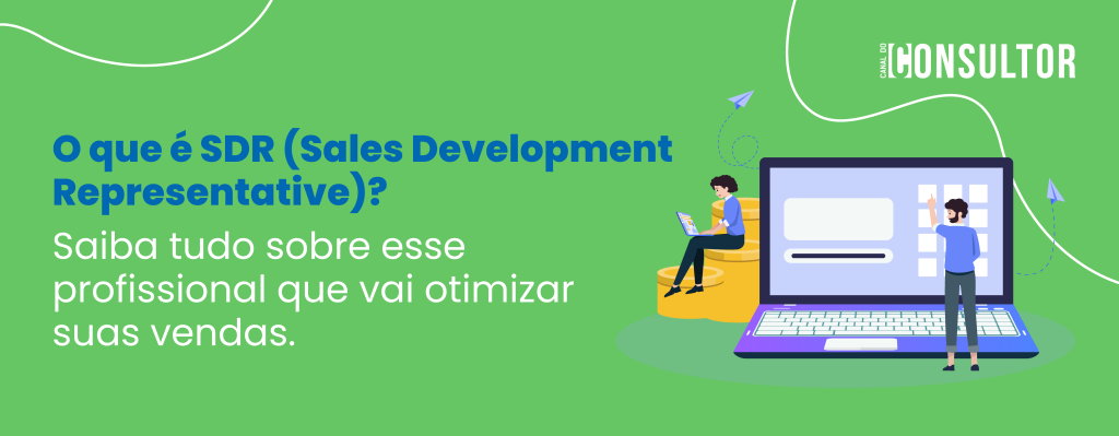 O que é SDR (Sales Development Representative)? Saiba tudo sobre esse profissional que vai otimizar suas vendas
